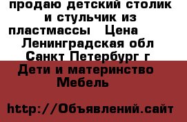 продаю детский столик и стульчик из пластмассы › Цена ­ 500 - Ленинградская обл., Санкт-Петербург г. Дети и материнство » Мебель   